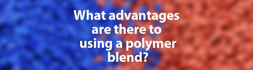 What Advantages are there to Using a Polymer Blend?